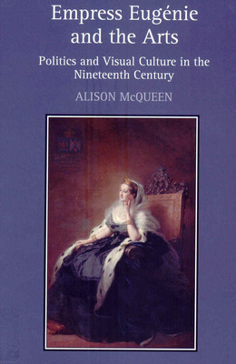Empress Eugénie and the arts: politics and visual culture in the nineteenth century by Alison McQueen (Ashgate, 2011)